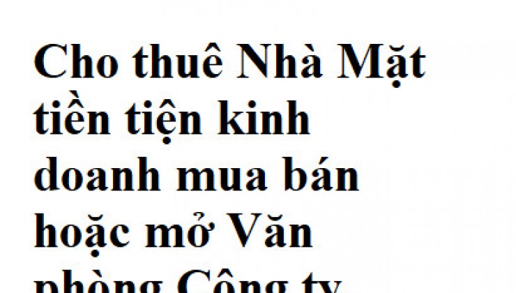 Cho thuê Nhà Mặt tiền tiện kinh doanh mua bán hoặc mở Văn phòng Công ty.