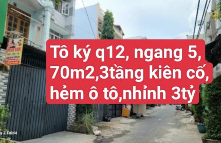 BÁN NHÀ TÔ KÝ QUẬN 12 ,NGANG 5M ,70M2, 3TẦNG KIÊN CỐ ,HẺM Ô TÔ ,  CHỈ NHỈNH 3TỶ